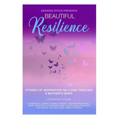 "Beautiful Resilience: Stories of Inspiration on Living Through a Mother's Grief" - "" ("Colbert