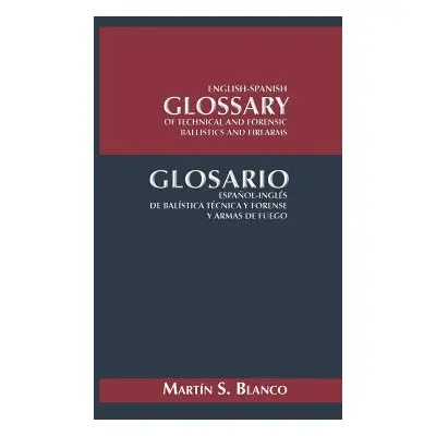 "English-Spanish Glossary of Technical and Forensic Ballistics and Firearms: Glosario Espanol-In