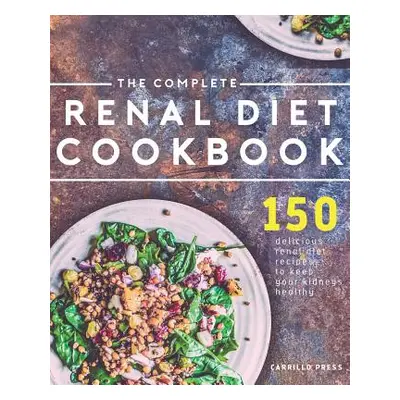 "The Complete Renal Diet Cookbook: 150 Delicious Renal Diet Recipes To Keep Your Kidneys Healthy