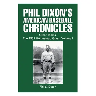 "Phil Dixon's American Baseball Chronicles Great Teams: the 1931 Homestead Grays, Volume I" - ""