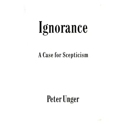 "Ignorance: A Case for Scepticism" - "" ("Unger Peter")