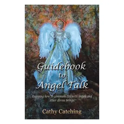 "Guidebook to Angel Talk: Learning to Communicate with Angels and Other Divine Beings!" - "" ("C