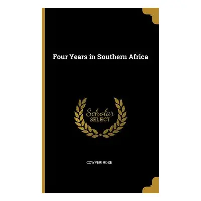 "Four Years in Southern Africa" - "" ("Rose Cowper")