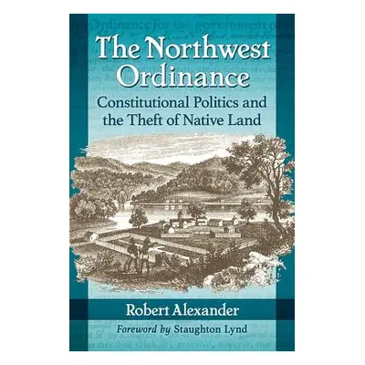 "The Northwest Ordinance: Constitutional Politics and the Theft of Native Land" - "" ("Alexander