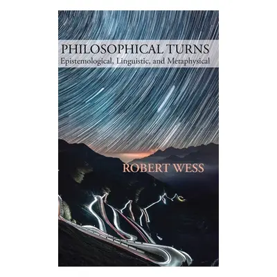 "Philosophical Turns: Epistemological, Linguistic, and Metaphysical" - "" ("Wess Robert")