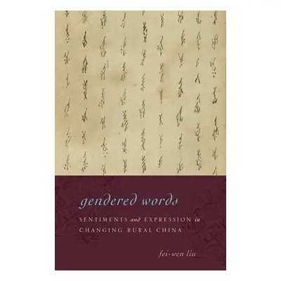 "Gendered Words: Sentiments and Expression in Changing Rural China" - "" ("Liu Fei-Wen")