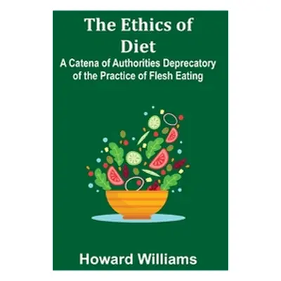 "The Ethics of Diet; A Catena of Authorities Deprecatory of the Practice of Flesh Eating" - "" (