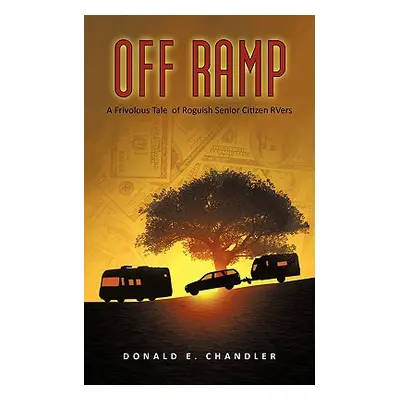 "Off Ramp: A Frivolous Tale of Roguish Senior Citizen Rvers" - "" ("Chandler Donald E.")