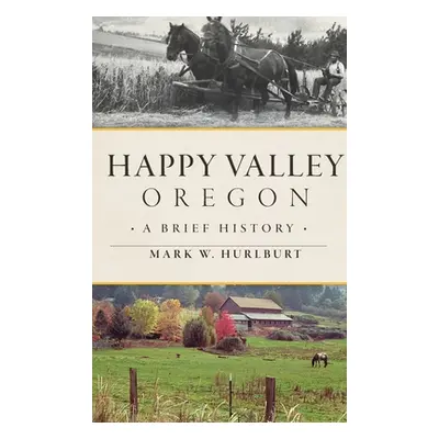 "Happy Valley, Oregon: A Brief History" - "" ("Hurlburt Mark W.")