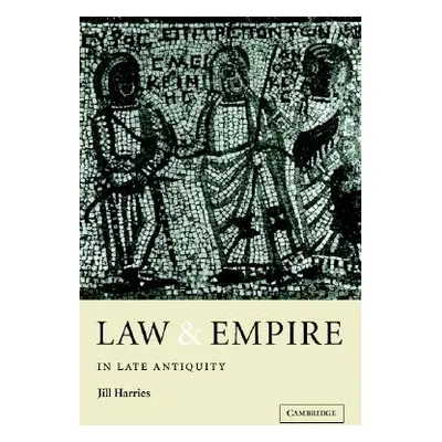 "Law and Empire in Late Antiquity" - "" ("Harries Jill")