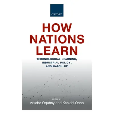 "How Nations Learn: Technological Learning, Industrial Policy, and Catch-Up" - "" ("Oqubay Arkeb