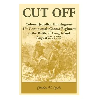 "Cut Off: Colonel Jedediah Huntington's 17th Continental