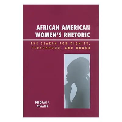 "African American Women's Rhetoric: The Search for Dignity, Personhood, and Honor" - "" ("Atwate