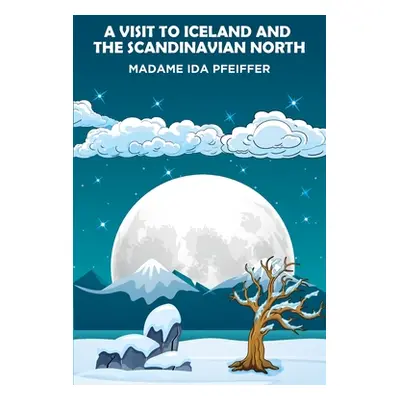 "A Visit to Iceland and the Scandinavian North" - "" ("Pfeiffer Madame Ida")