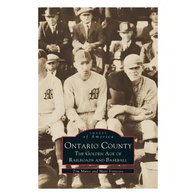 "Ontario County: The Golden Age of Railroads and Baseball" - "" ("Munn Tim")