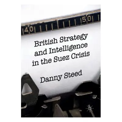 "British Strategy and Intelligence in the Suez Crisis" - "" ("Steed Danny")