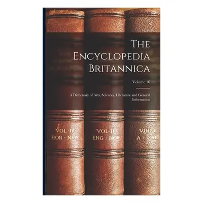 "The Encyclopedia Britannica: A Dictionary of Arts, Sciences, Literature and General Information