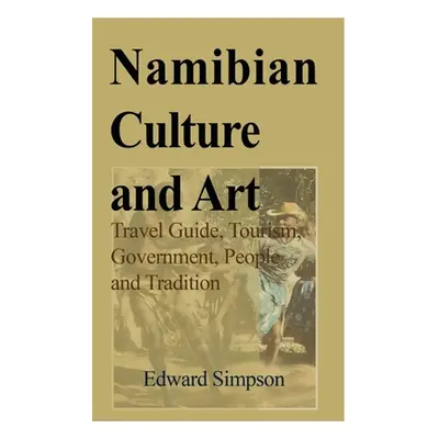 "Namibian Culture and Art: Travel Guide, Tourism, Government, People and Tradition" - "" ("Simps