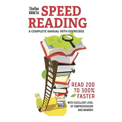 "Speed Reading: A Complete Manual with Exercises: Read 200% to 300% Faster While Maintaining an 