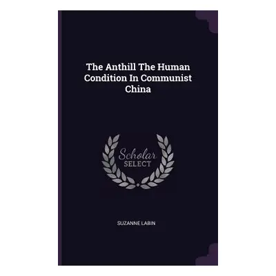 "The Anthill The Human Condition In Communist China" - "" ("Labin Suzanne")