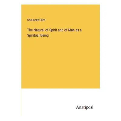 "The Natural of Spirit and of Man as a Spiritual Being" - "" ("Giles Chauncey")