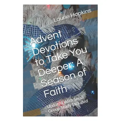 "Advent Devotions to Take You Deeper: A Season of Faith: Updated With Small Group Study Included