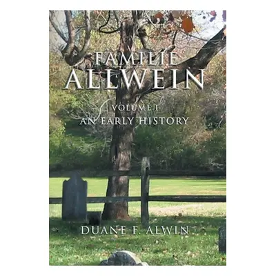 "Familie Allwein: Volume 1: an Early History" - "" ("Alwin Duane F.")