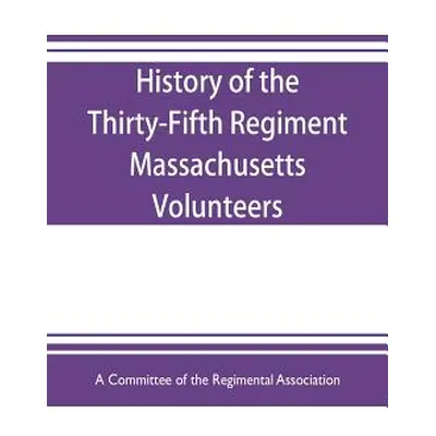 "History of the Thirty-Fifth Regiment Massachusetts Volunteers, 1862-1865. With a roster" - "" (