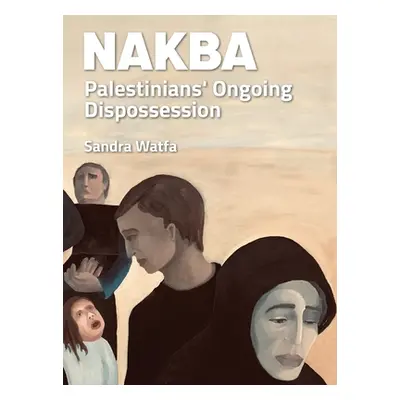 "Nakba: Palestinians' Ongoing Dispossession" - "" ("Watfa Sandra")