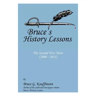 "Bruce's History Lessons - The Second Five Years (2006 - 2011)" - "" ("Kauffmann Bruce G.")