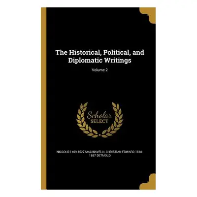 "The Historical, Political, and Diplomatic Writings; Volume 2" - "" ("Machiavelli Niccol 1469-15