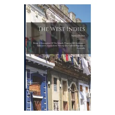 "The West Indies: Being A Description Of The Islands, Progress Of Christianity, Education, And L