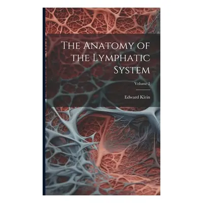 "The Anatomy of the Lymphatic System; Volume 2" - "" ("Klein Edward")