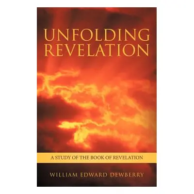 "Unfolding Revelation: A Study of the Book of Revelation" - "" ("Dewberry William Edward")