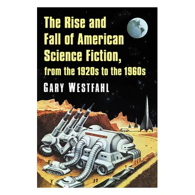 "The Rise and Fall of American Science Fiction, from the 1920s to the 1960s" - "" ("Westfahl Gar