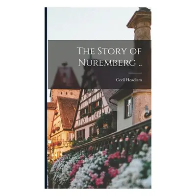 "The Story of Nuremberg .." - "" ("Headlam Cecil 1872-")