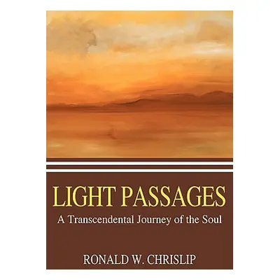 "Light Passages: A Transcendental Journey of the Soul" - "" ("Chrislip Ronald W.")