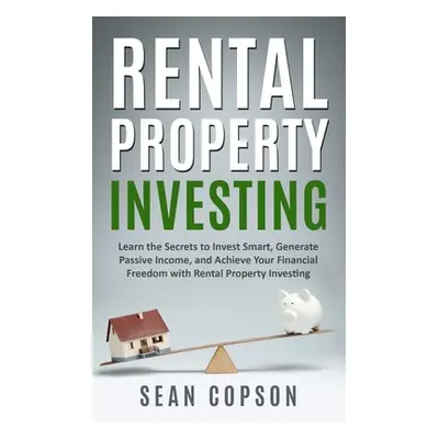 "Rental Property Investing: Learn the Secrets to Invest Smart, Generate Passive Income, and Achi