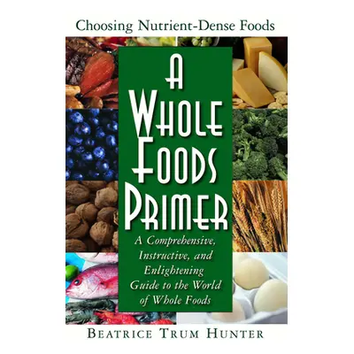 "A Whole Foods Primer: A Comprehensive, Instructive, and Enlightening Guide to the World of Whol