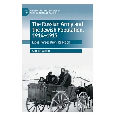 "The Russian Army and the Jewish Population, 1914-1917: Libel, Persecution, Reaction" - "" ("Gol