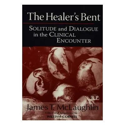 "The Healer's Bent: Solitude and Dialogue in the Clinical Encounter" - "" ("McLaughlin James")