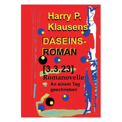 "Daseinsroman [3.3.23]: Romanovelle" - "" ("Klausens Harry P.")