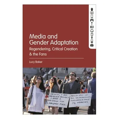 "Media and Gender Adaptation: Regendering, Critical Creation and the Fans" - "" ("Baker Lucy Ire