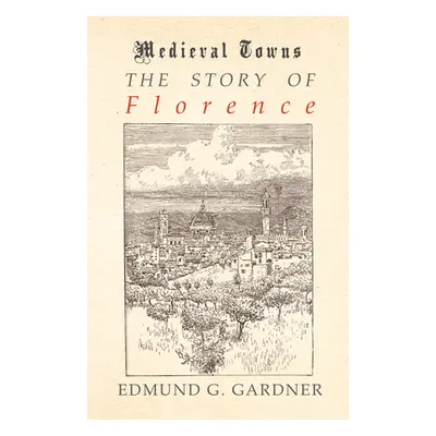 "The Story of Florence (Medieval Towns Series)" - "" ("Gardner Edmund G.")