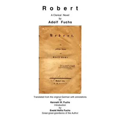 "Robert: A Clerical Novel by Adolf Fuchs" - "" ("Fuchs Kenneth W.")