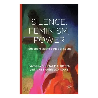 "Silence, Feminism, Power: Reflections at the Edges of Sound" - "" ("Malhotra S.")