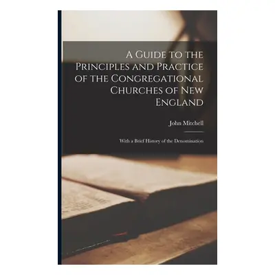 "A Guide to the Principles and Practice of the Congregational Churches of New England: With a Br