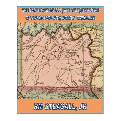 "The Early Steagall (Stegall) Settlers of Anson County, North Carolina" - "" ("Steagall R. M. Jr