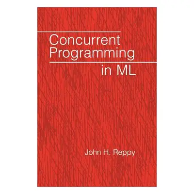 "Concurrent Programming in ML" - "" ("Reppy John H.")