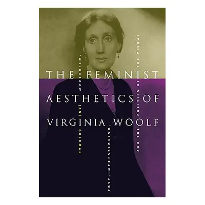 "The Feminist Aesthetics of Virginia Woolf: Modernism, Post-Impressionism, and the Politics of t